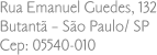 Rua Emanuel Guedes, 132 - Butantã – São Paulo/ SP - CEP: 05540-010